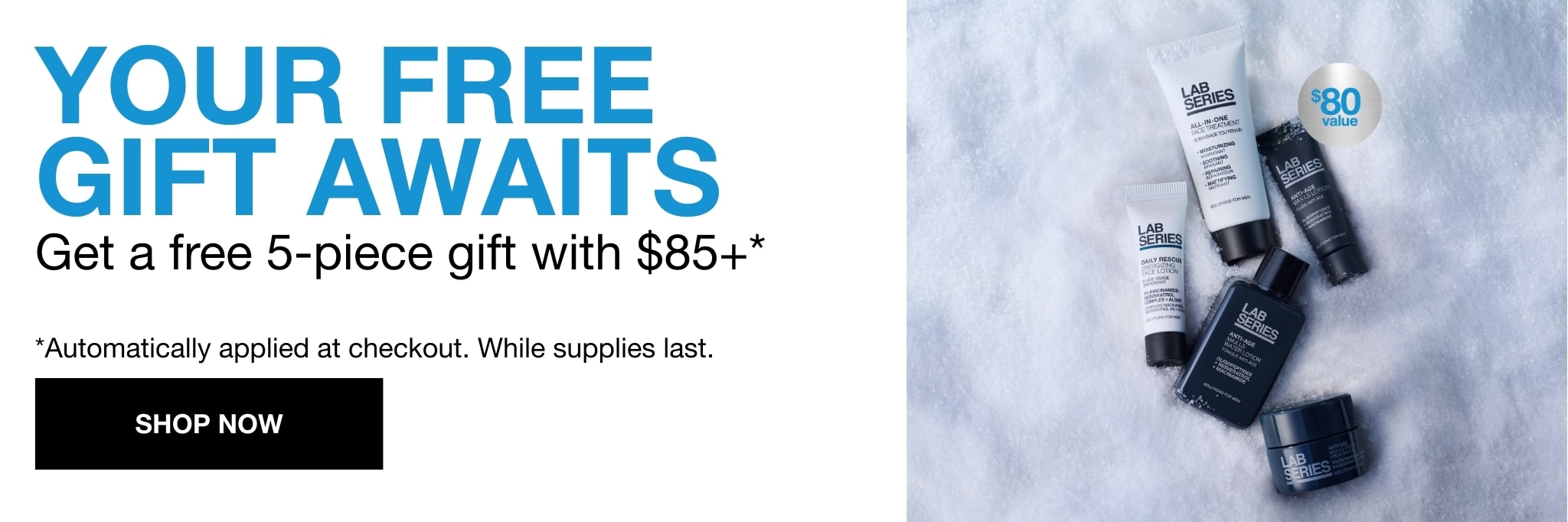 Your Free Gift Awaits Get it on orders $85+** **automatically applied at checkout